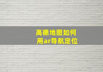 高德地图如何用ar导航定位