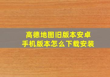 高德地图旧版本安卓手机版本怎么下载安装