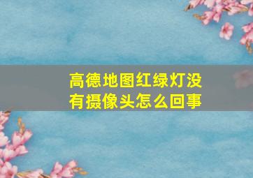 高德地图红绿灯没有摄像头怎么回事