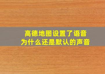 高德地图设置了语音为什么还是默认的声音