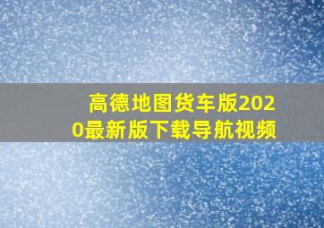 高德地图货车版2020最新版下载导航视频