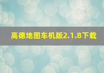 高德地图车机版2.1.8下载