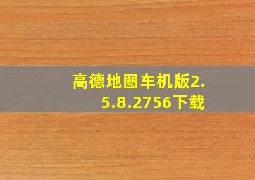 高德地图车机版2.5.8.2756下载