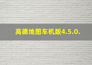 高德地图车机版4.5.0.