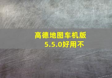 高德地图车机版5.5.0好用不