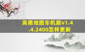 高德地图车机版v1.4.4.2400怎样更新