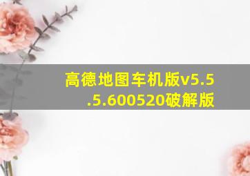 高德地图车机版v5.5.5.600520破解版