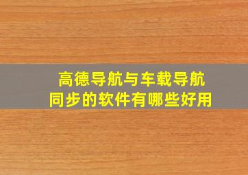 高德导航与车载导航同步的软件有哪些好用