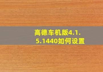 高德车机版4.1.5.1440如何设置