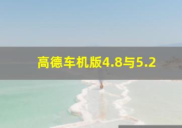 高德车机版4.8与5.2