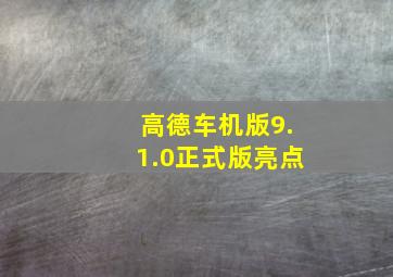 高德车机版9.1.0正式版亮点