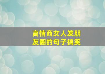 高情商女人发朋友圈的句子搞笑