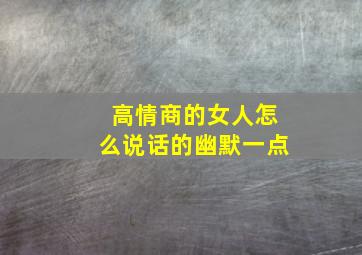 高情商的女人怎么说话的幽默一点