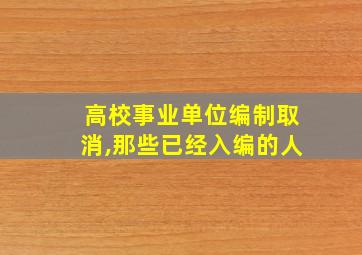 高校事业单位编制取消,那些已经入编的人