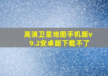 高清卫星地图手机版v9.2安卓版下载不了