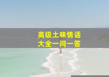 高级土味情话大全一问一答