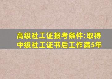 高级社工证报考条件:取得中级社工证书后工作满5年