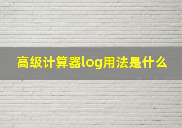 高级计算器log用法是什么