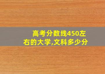 高考分数线450左右的大学,文科多少分