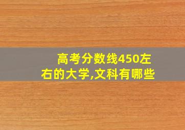 高考分数线450左右的大学,文科有哪些