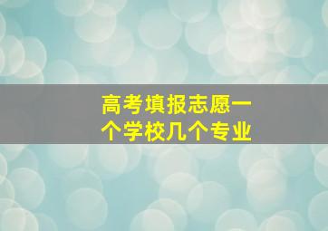 高考填报志愿一个学校几个专业