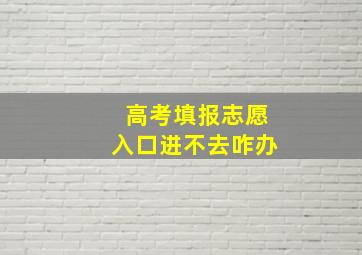 高考填报志愿入口进不去咋办