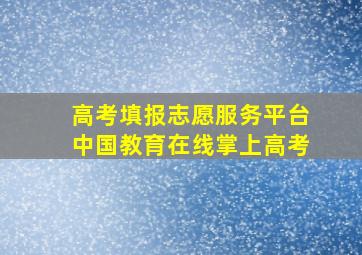 高考填报志愿服务平台中国教育在线掌上高考