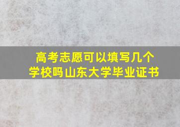 高考志愿可以填写几个学校吗山东大学毕业证书