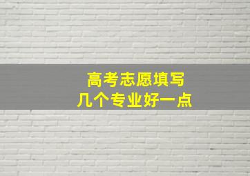 高考志愿填写几个专业好一点