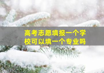 高考志愿填报一个学校可以填一个专业吗