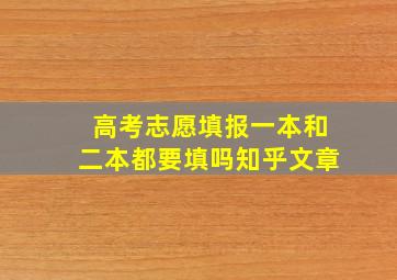 高考志愿填报一本和二本都要填吗知乎文章