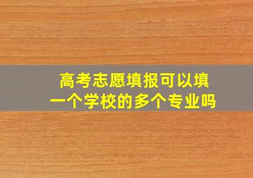 高考志愿填报可以填一个学校的多个专业吗