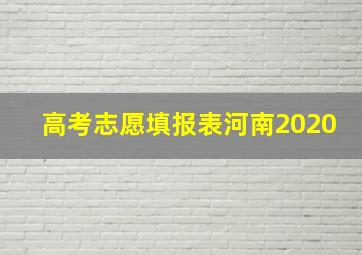 高考志愿填报表河南2020