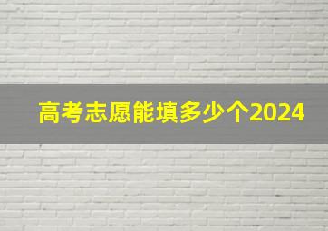 高考志愿能填多少个2024