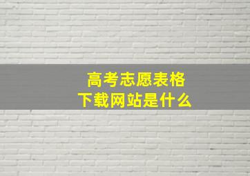 高考志愿表格下载网站是什么