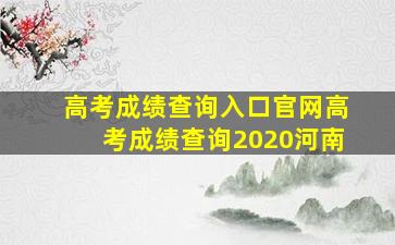 高考成绩查询入口官网高考成绩查询2020河南