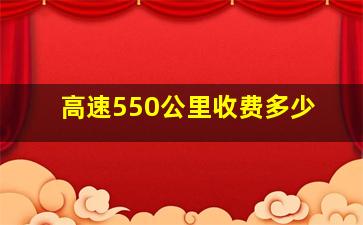 高速550公里收费多少