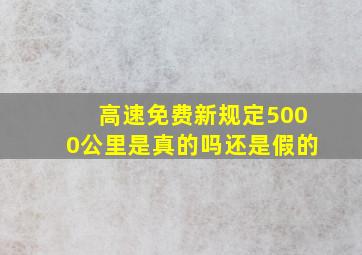 高速免费新规定5000公里是真的吗还是假的