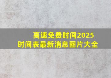 高速免费时间2025时间表最新消息图片大全