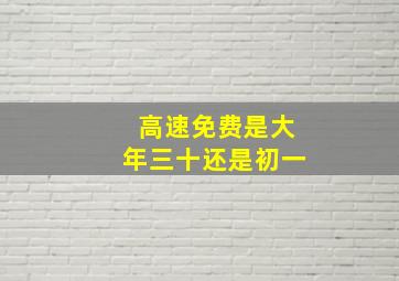 高速免费是大年三十还是初一