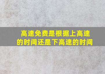 高速免费是根据上高速的时间还是下高速的时间