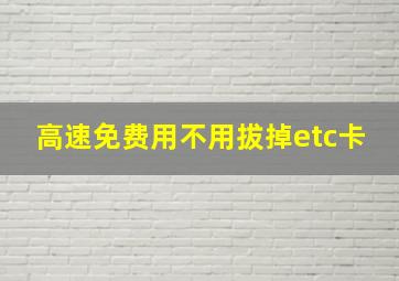 高速免费用不用拔掉etc卡