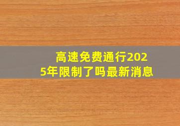 高速免费通行2025年限制了吗最新消息