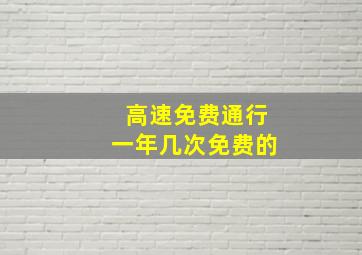 高速免费通行一年几次免费的