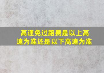 高速免过路费是以上高速为准还是以下高速为准