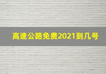 高速公路免费2021到几号