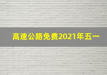 高速公路免费2021年五一