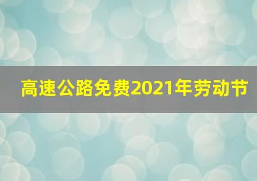 高速公路免费2021年劳动节