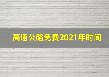 高速公路免费2021年时间