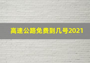 高速公路免费到几号2021